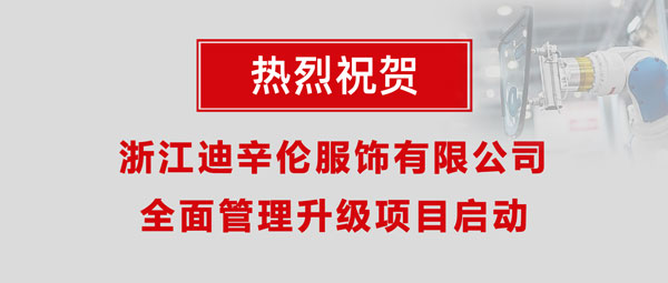 熱烈祝賀浙江迪辛倫服飾有限公司全面管理升級項目啟動！